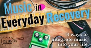3 IMMEDIATE WAYS TO INTEGRATE MUSIC INTO EVERYDAY RECOVERY