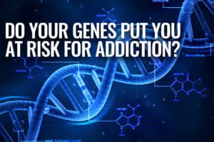Do Your Genes Put You at Risk for Addiction?