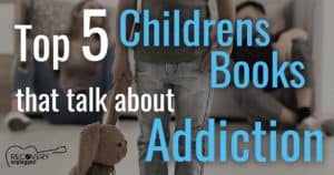 5 CHILDREN’S BOOKS THAT DISCUSS DRUGS AND ALCOHOL