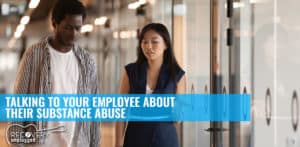 How to talk to employees about substance abuse.