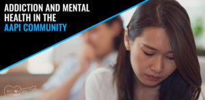 Addiction And Mental Health In The AAPI Community