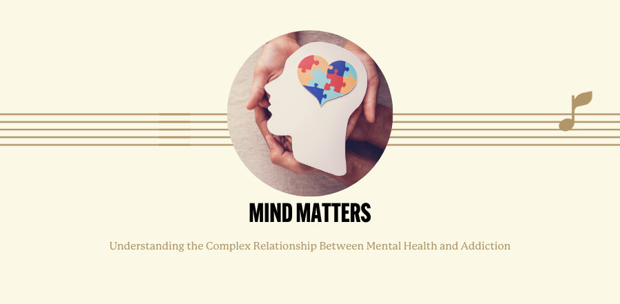 Mind Matters: Understanding the Complex Relationship Between Mental Health and Addiction