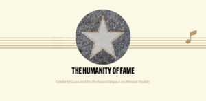 The Humanity Of Fame - Celebrity Loss And Its Profound Impact On Mental Health